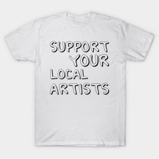 Support Your Local Artists T-Shirt